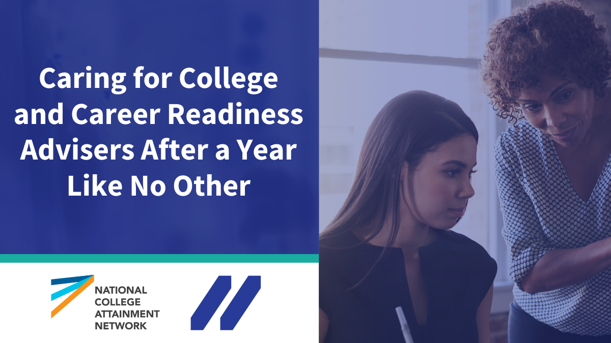 Text: Caring for College and Career Readiness Advisors After a Year Like No Other. Image: Women talking, one is pointing, the other is seated and writing notes. Logos: National college attainment network (left), Michigan college access network (right)